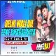 Delhi Wali Dil Leke Bhagal Biya ( Heavy Dance Mix ) Dj Dheeraj Dhanbad