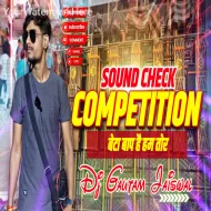 Sound Check Competition Mix - Beta Baap Hai Tor - DjGautam Jaiswal