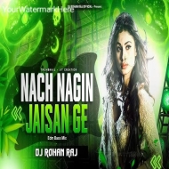 Nach Nagin Jaisan Ge Next Level Mix - Dj Rohan Raj